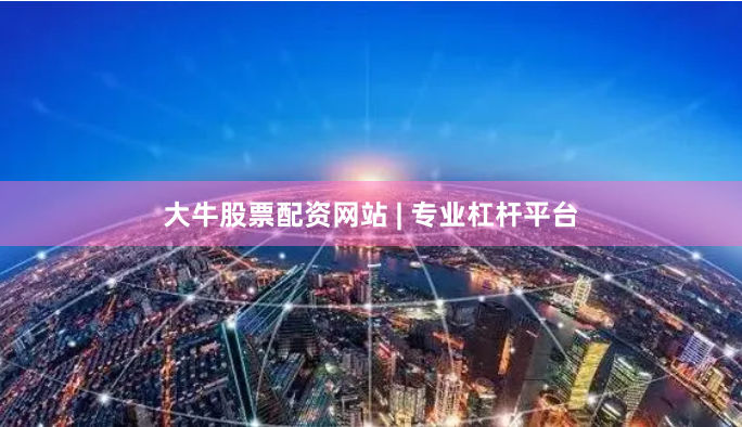 大牛股票配资网站 | 专业杠杆平台