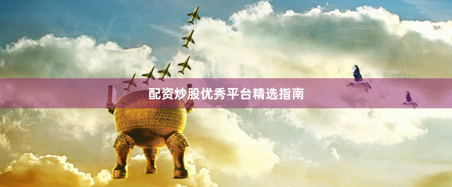 配资炒股优秀平台精选指南